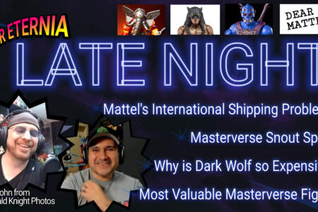 FOR ETERNIA LATE NIGHT! Podcasting with guest John from Emerald Knight Photos talking Mattel International Shipping Problems, Masterverse Snout Spout and more