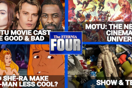 “Masters of the Universe” Movie Cast, the Good and the Bad. Did She-Ra make He-Man less Cool? Four Hosts. Four Topics. Watch the Eternia FOUR!