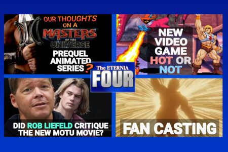“Masters of the Universe” Movie Animated Prequel Series? Finally a He-Man video game! Four Hosts. Four Topics. Watch the Eternia FOUR!